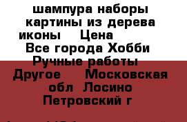 шампура,наборы,картины из дерева,иконы. › Цена ­ 1 000 - Все города Хобби. Ручные работы » Другое   . Московская обл.,Лосино-Петровский г.